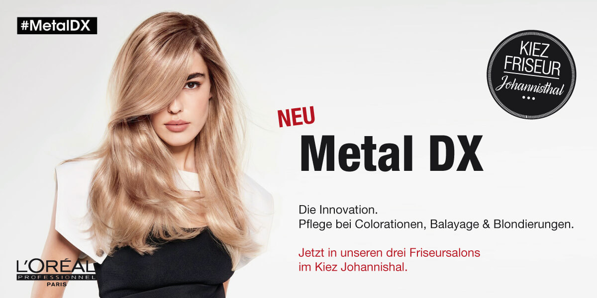 Metal DX jetzt in unseren Salons in Johannisthal